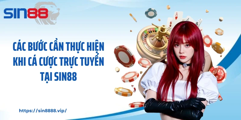 Các bước cần thực hiện khi cá cược trực tuyến tại SIN88