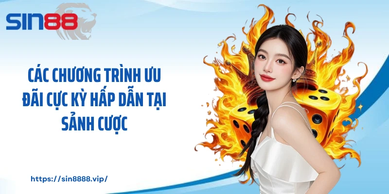 Các chương trình ưu đãi cực kỳ hấp dẫn tại sảnh cược