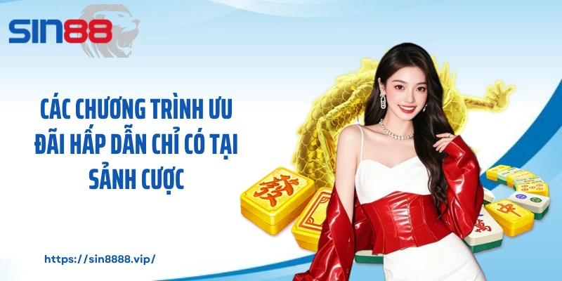 Các chương trình ưu đãi hấp dẫn chỉ có tại sảnh cược