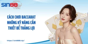 Cách Chơi Baccarat Những Kỹ Năng Cần Thiết Để Thắng Lợi