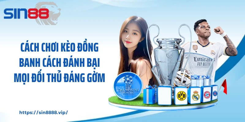 Cách Chơi Kèo Đồng Banh Cách Đánh Bại Mọi Đối Thủ Đáng Gờm