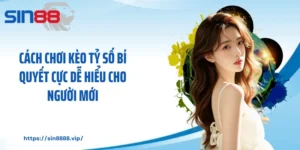 Cách Chơi Kèo Tỷ Số Bí Quyết Cực Dễ Hiểu Cho Người Mới