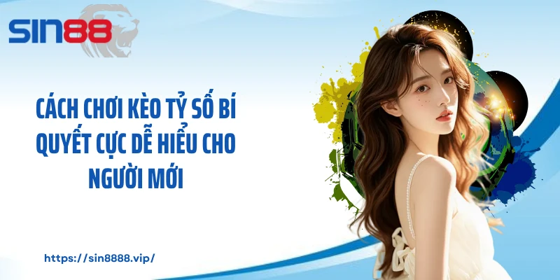 Cách Chơi Kèo Tỷ Số Bí Quyết Cực Dễ Hiểu Cho Người Mới