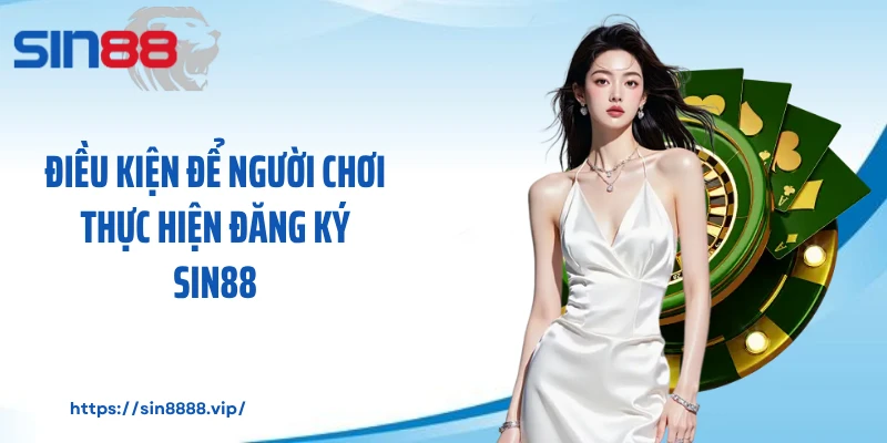 Điều kiện để người chơi thực hiện đăng ký Sin88