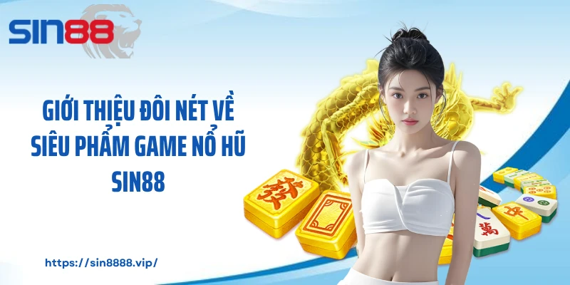 Giới thiệu đôi nét về siêu phẩm game nổ hũ Sin88