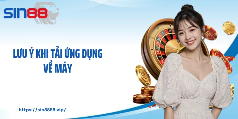 Lưu ý khi tải ứng dụng về máy