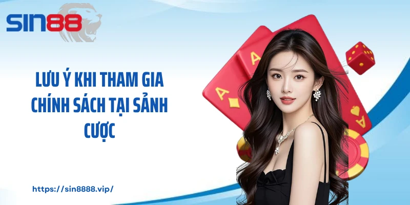 Lưu ý khi tham gia chính sách tại sảnh cược