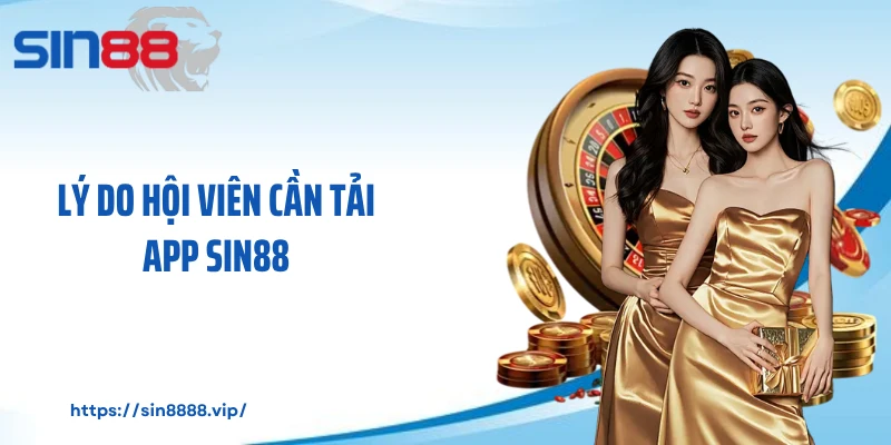 Lý do hội viên cần tải app Sin88