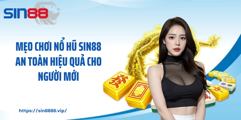 Mẹo chơi nổ hũ Sin88 an toàn hiệu quả cho người mới