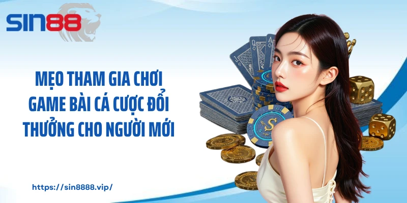Mẹo tham gia chơi game bài cá cược đổi thưởng cho người mới