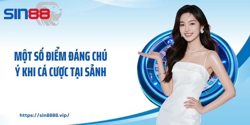 Một số điểm đáng chú ý khi cá cược tại sảnh