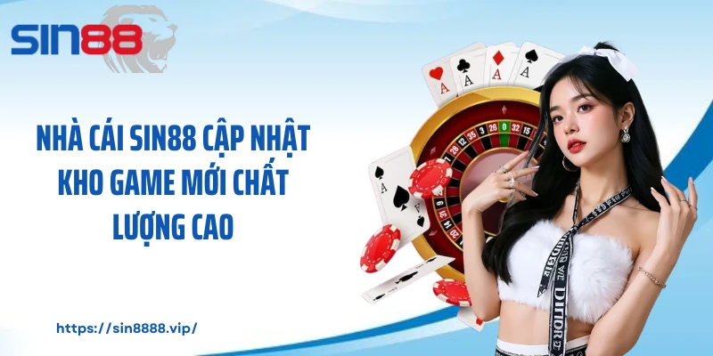 Nhà cái SIN88 cập nhật kho game mới chất lượng cao