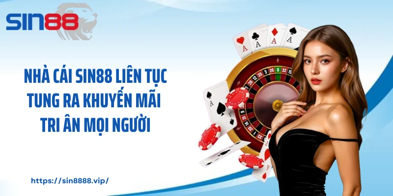 Nhà cái SIN88 liên tục tung ra khuyến mãi tri ân mọi người
