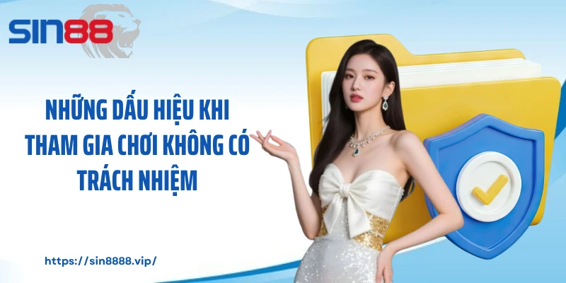 Những dấu hiệu khi tham gia chơi không có trách nhiệm