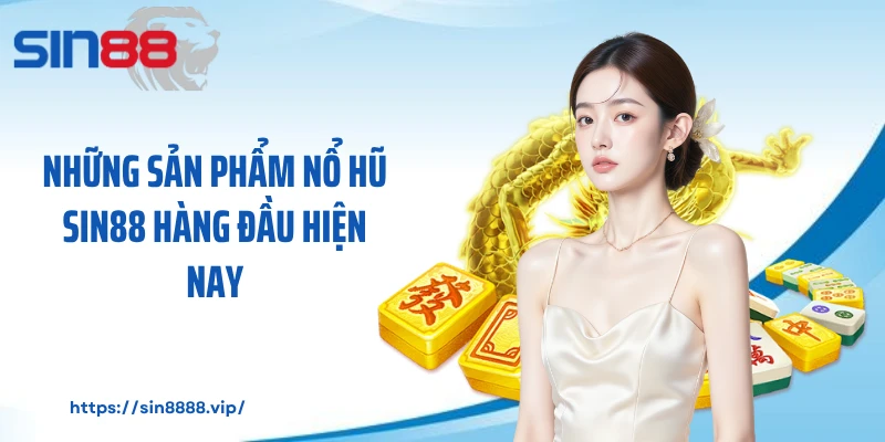 Những sản phẩm nổ hũ Sin88 hàng đầu hiện nay