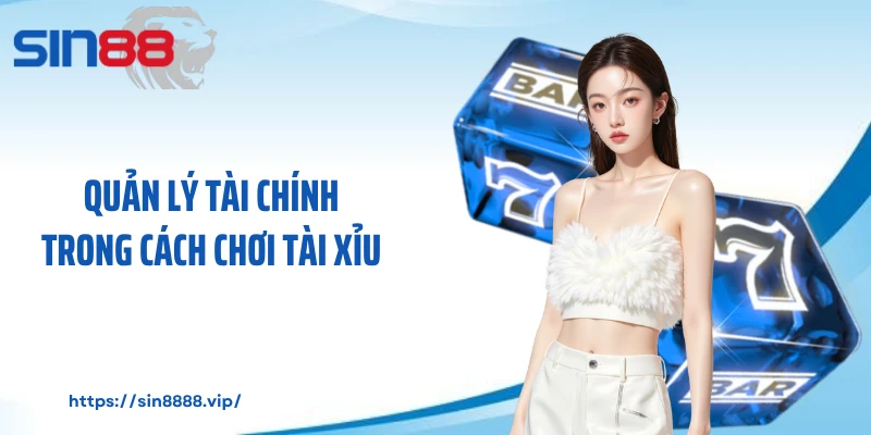 Quản lý tài chính trong cách chơi tài xỉu