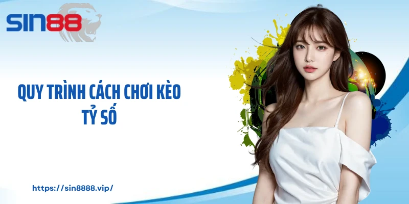 Quy trình cách chơi kèo tỷ số