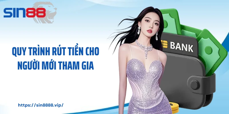 Quy trình rút tiền cho người mới tham gia
