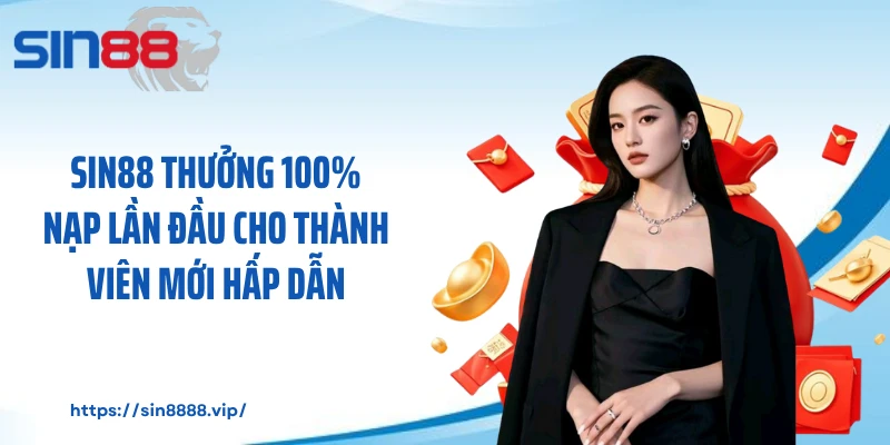 Sin88 Thưởng 100% Nạp Lần Đầu Cho Thành Viên Mới Hấp Dẫn
