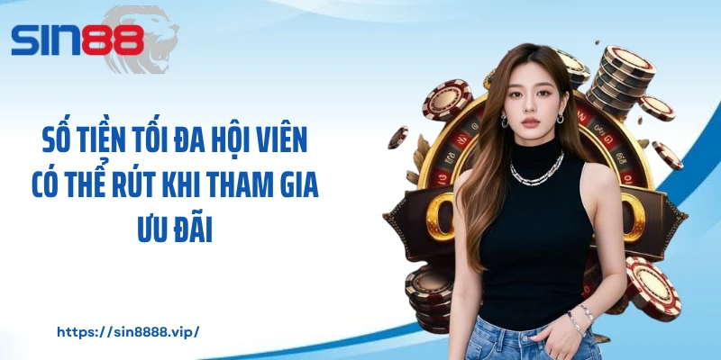 Số tiền tối đa hội viên có thể rút khi tham gia ưu đãi