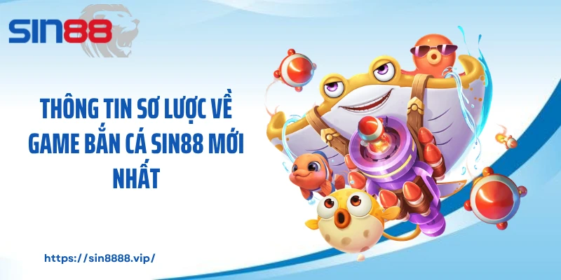 Thông tin sơ lược về game bắn cá Sin88 mới nhất