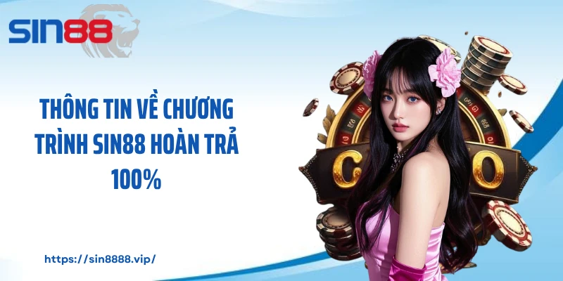 Thông tin về chương trình Sin88 hoàn trả 100%
